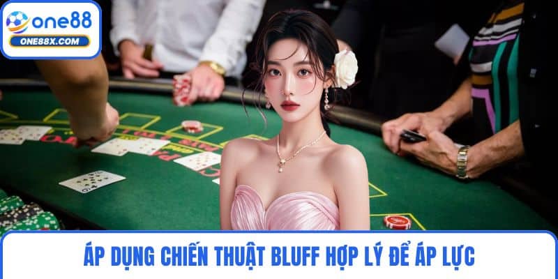 Áp dụng chiến thuật bluff hợp lý để áp lực
