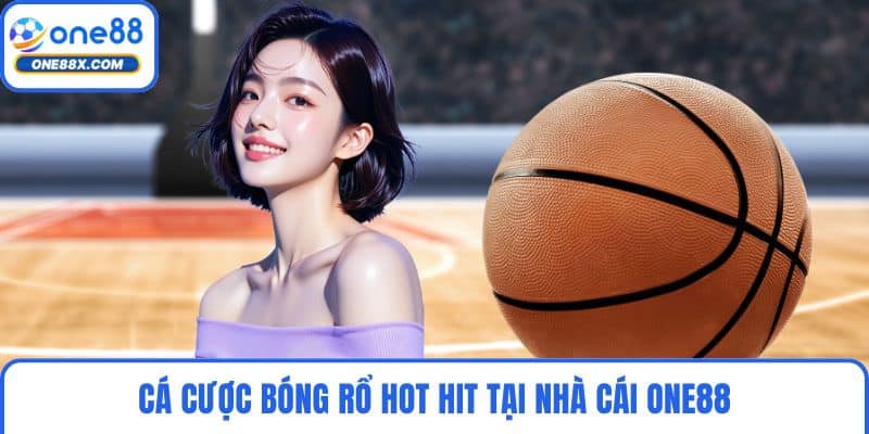 Cá cược bóng rổ hot hit tại nhà cái ONE88