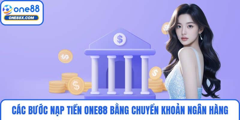 Các bước nạp tiền ONE88 bằng chuyển khoản ngân hàng