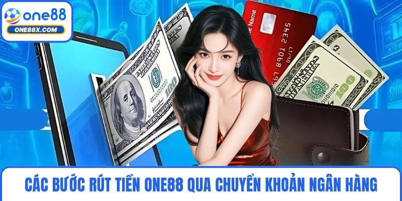 Các bước rút tiền ONE88 qua chuyển khoản ngân hàng