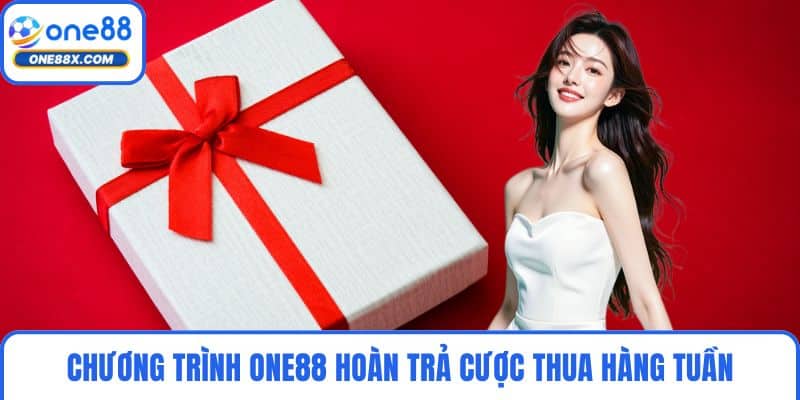 Chương trình ONE88 hoàn trả cược thua hàng tuần