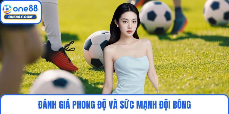 Đánh giá phong độ và sức mạnh đội bóng