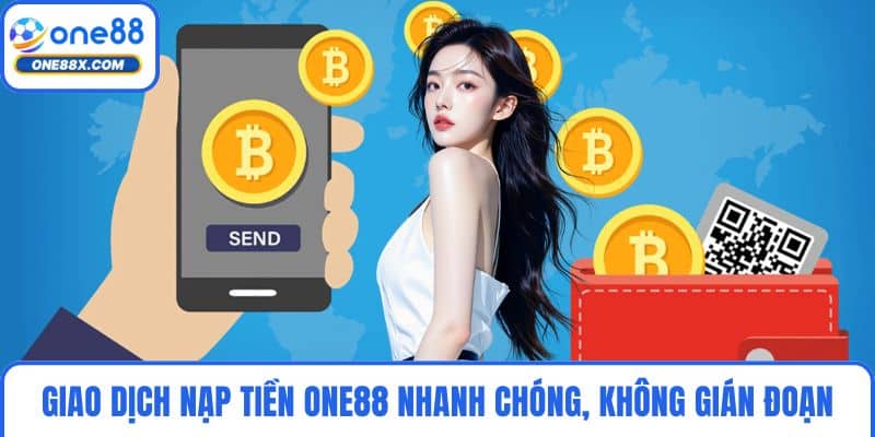 Giao dịch nạp tiền ONE88 nhanh chóng, không gián đoạn