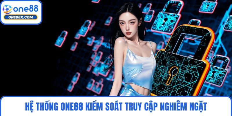 Hệ thống ONE88 kiểm soát truy cập nghiêm ngặt