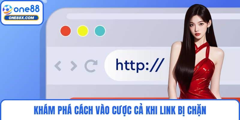 Khám phá cách vào cược cả khi link bị chặn