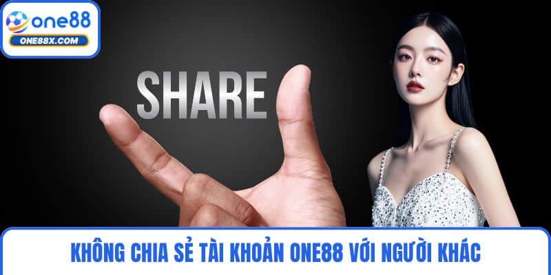 Không chia sẻ tài khoản ONE88 với người khác
