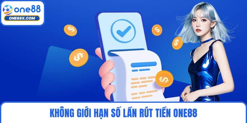 Không giới hạn số lần rút tiền ONE88