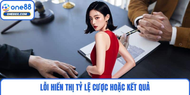 Lỗi hiển thị tỷ lệ cược hoặc kết quả