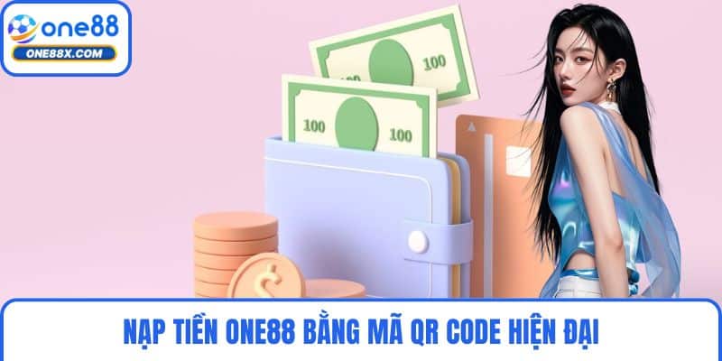 Nạp tiền ONE88 bằng mã QR Code hiện đại