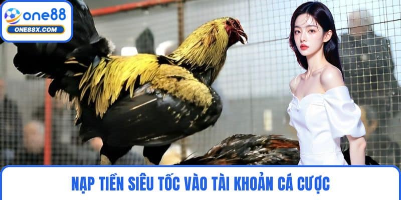 Nạp tiền siêu tốc vào tài khoản cá cược