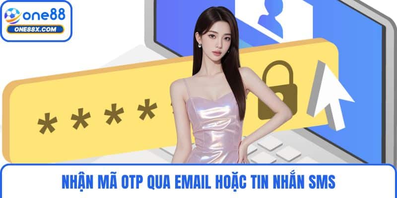 Nhận mã OTP qua email hoặc tin nhắn SMS