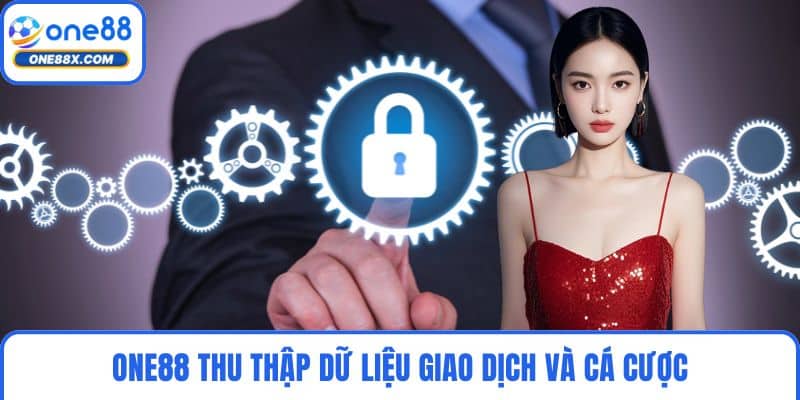 ONE88 thu thập dữ liệu giao dịch và cá cược