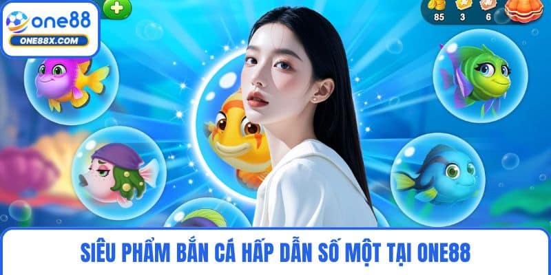 Siêu phẩm bắn cá hấp dẫn số một tại ONE88