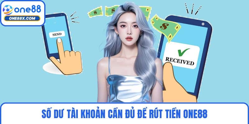 Số dư tài khoản cần đủ để rút tiền ONE88