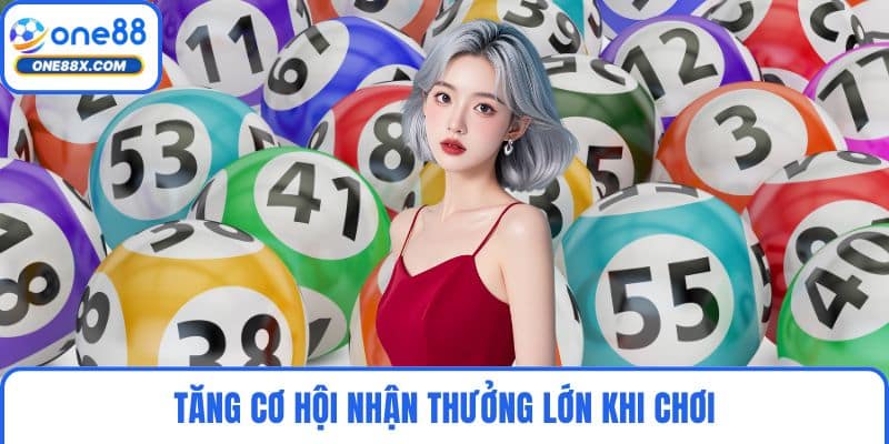 Tăng cơ hội nhận thưởng lớn khi chơi