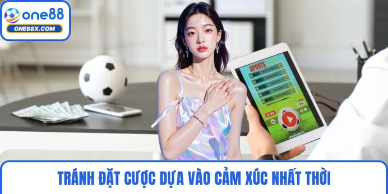 Tránh đặt cược dựa vào cảm xúc nhất thời