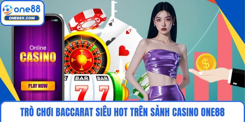 Trò chơi baccarat siêu hot trên sảnh casino ONE88