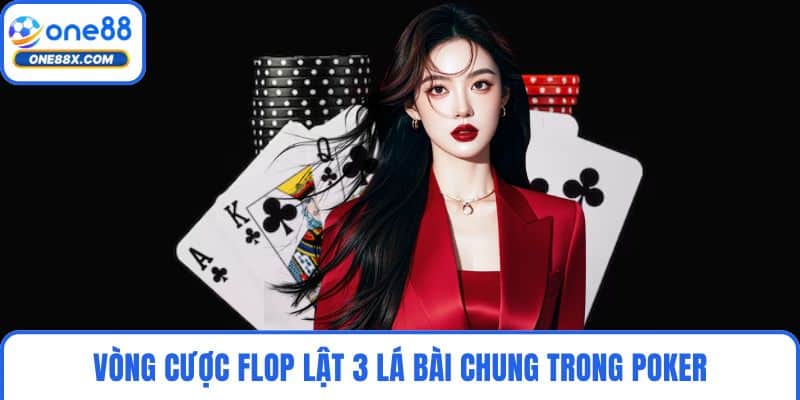 Vòng cược Flop lật 3 lá bài chung trong poker